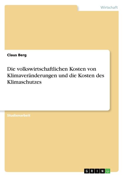 Die volkswirtschaftlichen Kosten von Klimaveränderungen und die Kosten des Klimaschutzes, Taschenbuch von Claus Berg, GRIN, 9783640677221