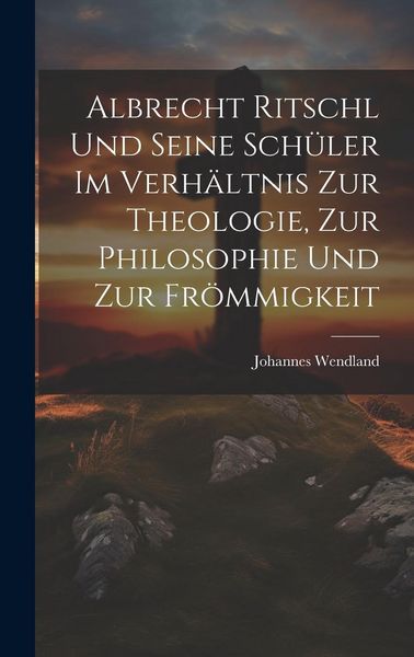 Produktbild: Albrecht Ritschl und Seine Sch&uuml;ler im Verh&auml;ltnis zur Theologie, zur Philosophie und zur Fr&ouml;mmigkeit