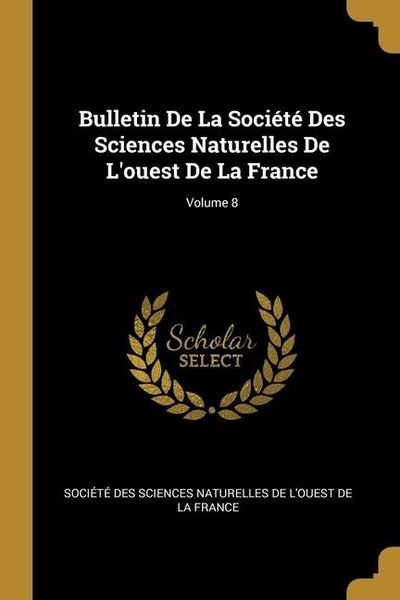 Produktbild: Bulletin De La Soci&eacute;t&eacute; Des Sciences Naturelles De L'ouest De La France; Volume 8