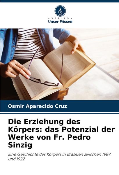 Die Erziehung des Körpers: das Potenzial der Werke von Fr. Pedro Sinzig, Taschenbuch von Osmir Aparecido Cruz, Verlag Unser Wissen, 9786208363512