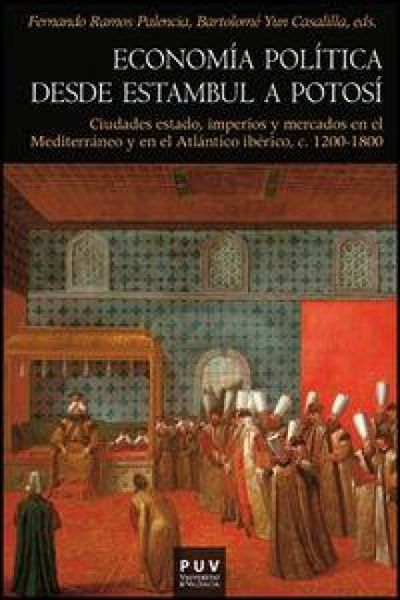 Produktbild: &Eacute;conom&iacute;a pol&iacute;tica desde Estambul a Potos&iacute;, c. 1200-1800 : ciudades estado, imperios y mercados en el Mediterr&aacute;neo y en el Atl&aacute;ntico ib&eacute;rico
