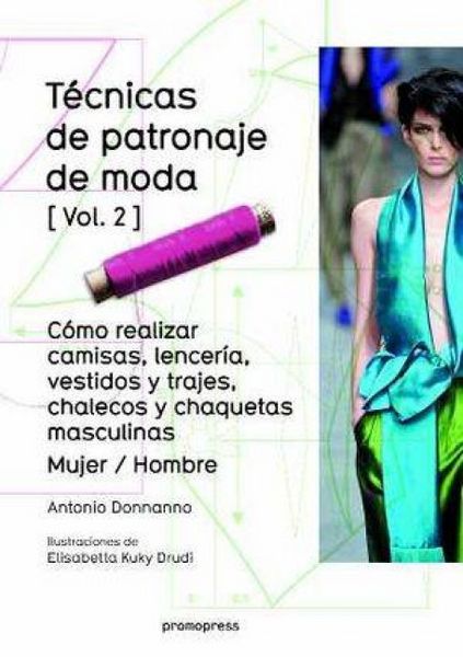 Produktbild: T&eacute;cnicas de patronaje de moda 2 : c&oacute;mo realizar camisas, lencer&iacute;a, vestidos y trajes, chalecos y chaquetas masculinas : mujer-hombre