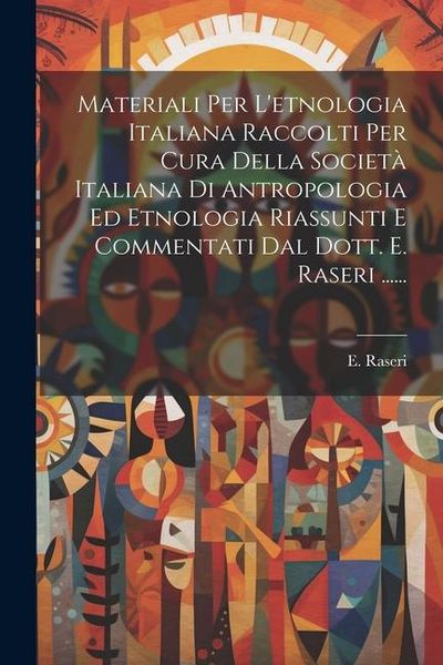 Produktbild: Materiali Per L'etnologia Italiana Raccolti Per Cura Della Societ&agrave; Italiana Di Antropologia Ed Etnologia Riassunti E Commentati Dal Dott. E. Raseri ..