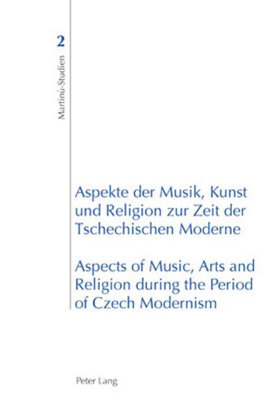 Aspekte der Musik, Kunst und Religion zur Zeit der Tschechischen Moderne- Aspects of Music, Arts and Religion during the Period of Czech Modernism,