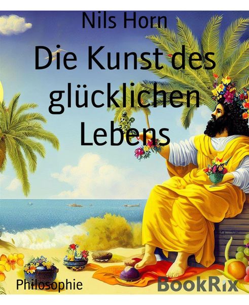 Produktbild: Die Kunst des gl&uuml;cklichen Lebens