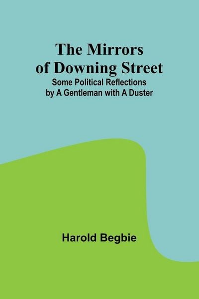 Produktbild: The Mirrors of Downing Street; Some Political Reflections by a Gentleman with a Duster