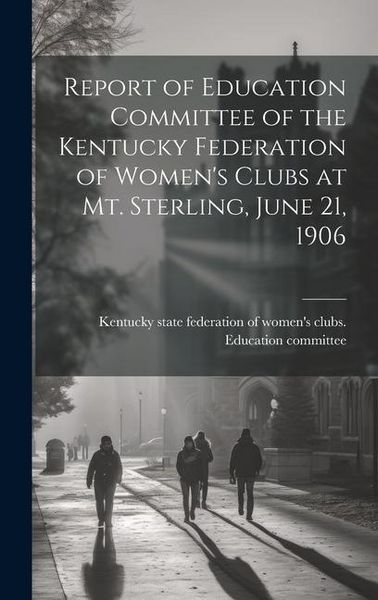 Produktbild: Report of Education Committee of the Kentucky Federation of Women's Clubs at Mt. Sterling, June 21, 1906