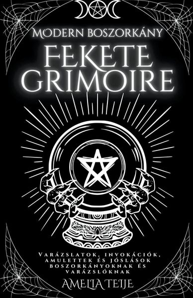 Modern Boszorkány Fekete Grimoire - Varázslatok, Invokációk, Amulettek és Jóslások Boszorkányoknak és Varázslóknak
