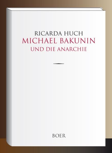 Michael Bakunin und die Anarchie, Gebundene Ausgabe von Ricarda Octavia Huch, Boer Verlag, 9783947618293