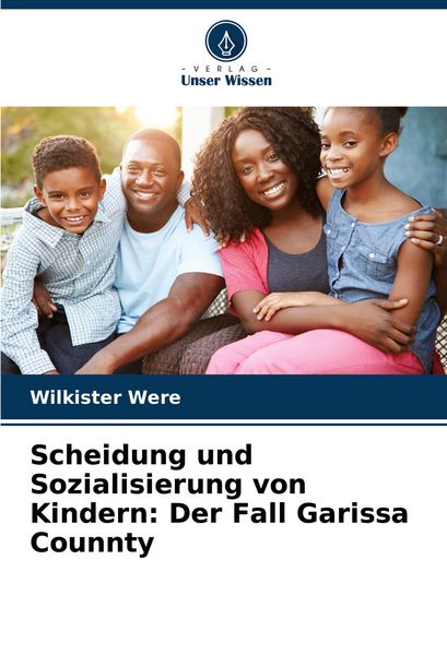 Scheidung und Sozialisierung von Kindern: Der Fall Garissa Counnty, Taschenbuch von Wilkister Were, Verlag Unser Wissen, 9786208534820