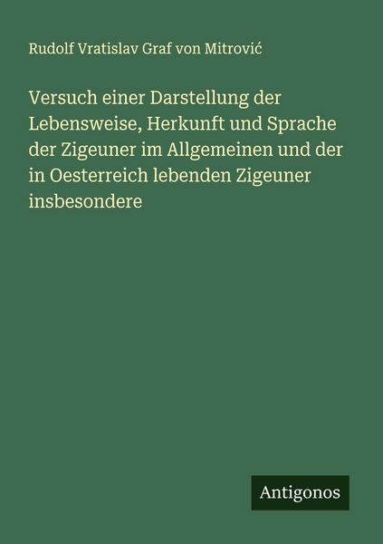 Versuch einer Darstellung der Lebensweise, Herkunft und Sprache der Zigeuner im Allgemeinen und der in Oesterreich lebenden Zigeuner insbesondere,