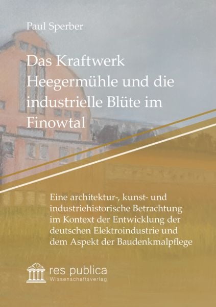 Produktbild: Das Kraftwerk Heegerm&uuml;hle und die industrielle Bl&uuml;te im Finowtal