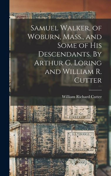 Produktbild: Samuel Walker, of Woburn, Mass., and Some of his Descendants. By Arthur G. Loring and William R. Cutter