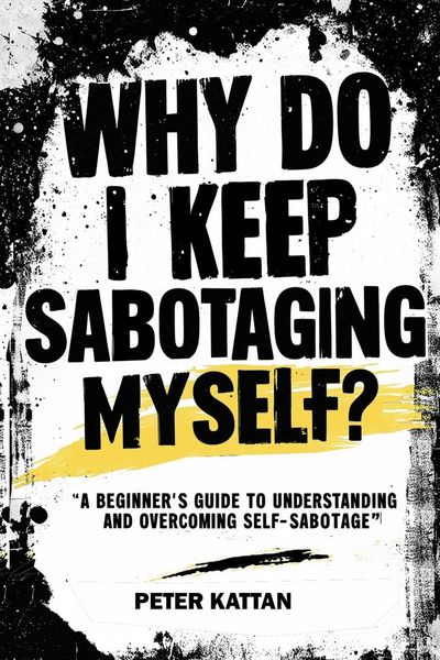 Produktbild: Why Do I Keep Sabotaging Myself? A Beginner's Guide to Understanding and Overcoming Self-Sabotage
