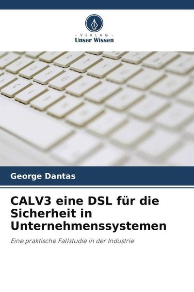 CALV3 eine DSL für die Sicherheit in Unternehmenssystemen, Taschenbuch von George Dantas, Verlag Unser Wissen, 9786205826362