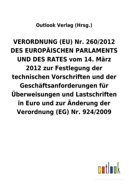 Produktbild: VERORDNUNG (EU) Nr. 260/2012 DES EUROP&Auml;ISCHEN PARLAMENTS UND DES RATES vom 14. M&auml;rz 2012 zur Festlegung der technischen Vorschriften und der Gesch&auml;ftsanforderungen f&uuml;r &Uuml;berweisungen und Lastschriften in Euro und zur &Auml;nderung der Verordnung (EG) Nr. 924/2009