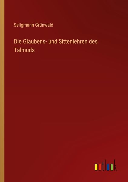 Produktbild: Die Glaubens- und Sittenlehren des Talmuds