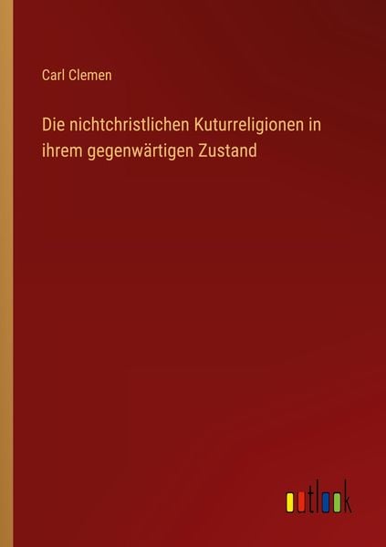 Die nichtchristlichen Kuturreligionen in ihrem gegenwärtigen Zustand, Taschenbuch von Carl Clemen, Outlook, 9783368449124