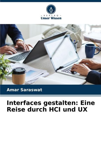 Interfaces gestalten: Eine Reise durch HCI und UX, Taschenbuch von Amar Saraswat, Verlag Unser Wissen, 9786207495030