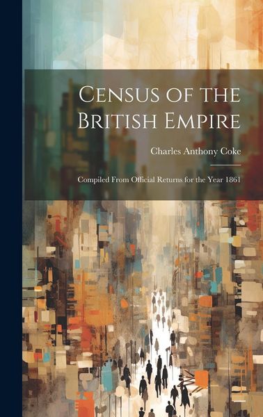 Produktbild: Census of the British Empire: Compiled From Official Returns for the Year 1861