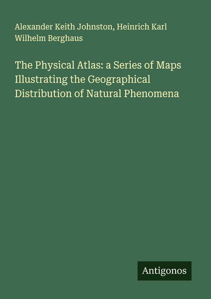 Produktbild: The Physical Atlas: a Series of Maps Illustrating the Geographical Distribution of Natural Phenomena