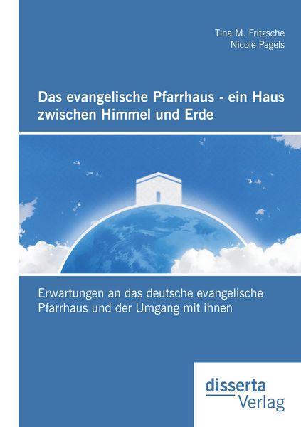 Produktbild: Das evangelische Pfarrhaus - ein Haus zwischen Himmel und Erde: Erwartungen an das deutsche evangelische Pfarrhaus und der Umgang mit ihnen