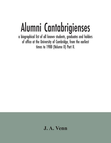 Produktbild: Alumni cantabrigienses; a biographical list of all known students, graduates and holders of office at the University of Cambridge, from the earliest t