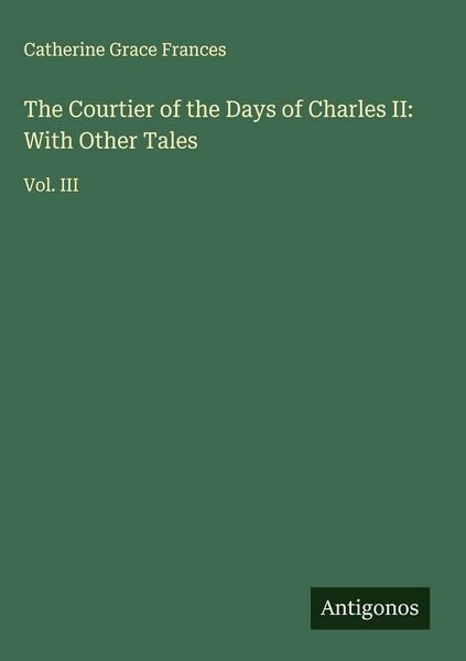 Produktbild: The Courtier of the Days of Charles II: With Other Tales