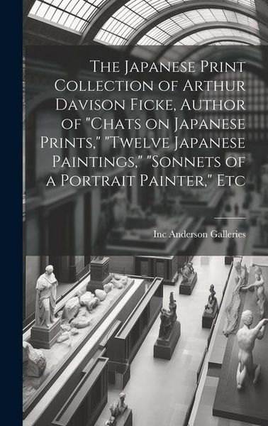 Produktbild: The Japanese Print Collection of Arthur Davison Ficke, Author of "Chats on Japanese Prints," "Twelve Japanese Paintings," "Sonnets of a Portrait Paint