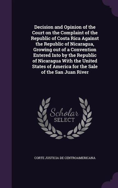 Produktbild: Decision and Opinion of the Court on the Complaint of the Republic of Costa Rica Against the Republic of Nicaragua, Growing out of a Convention Entere