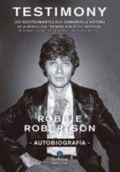 Produktbild: Robbie Robertson, autobiograf&iacute;a : testimony : los acontecimientos que cambiaron la historia de la m&uacute;sica, con The Band, Bob Dylan, Scorsese, Robbie Ro