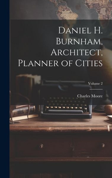 Produktbild: Daniel H. Burnham, Architect, Planner of Cities; Volume 2