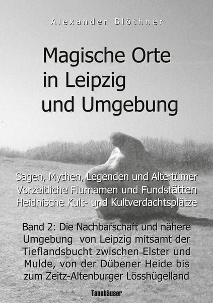 Produktbild: Magische Orte in Leipzig und Umgebung: Sagen, Mythen, Legenden und Altertümer, vorzeitliche Flurnamen und Fundstätten, heidnische Kult- und Kultverdac