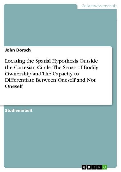 Produktbild: Locating the Spatial Hypothesis Outside the Cartesian Circle. The Sense of Bodily Ownership and The Capacity to Differentiate Between Oneself and Not Oneself