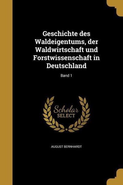 Produktbild: Geschichte des Waldeigentums, der Waldwirtschaft und Forstwissenschaft in Deutschland; Band 1