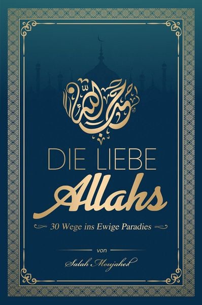 Produktbild: Die Liebe Allahs: 30 Wege ins Ewige Paradies