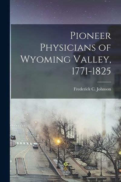 Produktbild: Pioneer Physicians of Wyoming Valley, 1771-1825