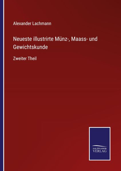 Neueste illustrirte Münz-, Maass- und Gewichtskunde, Taschenbuch von Alexander Lachmann, BoD - Books on Demand, 9783752538502