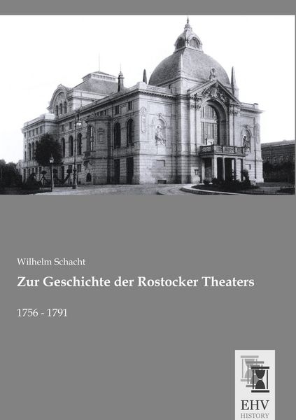 Zur Geschichte der Rostocker Theaters, Taschenbuch von Wilhelm Schacht, EHV-History, 9783955648251
