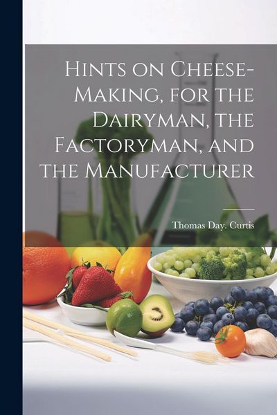 Produktbild: Hints on Cheese-making, for the Dairyman, the Factoryman, and the Manufacturer