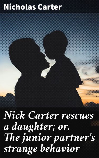 Produktbild: Nick Carter rescues a daughter; or, The junior partner's strange behavior