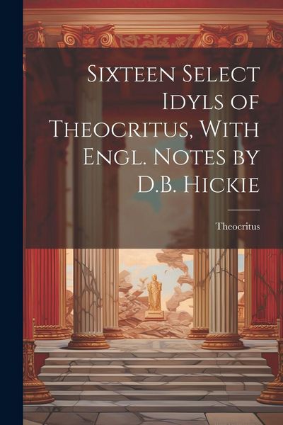 Produktbild: Sixteen Select Idyls of Theocritus, With Engl. Notes by D.B. Hickie