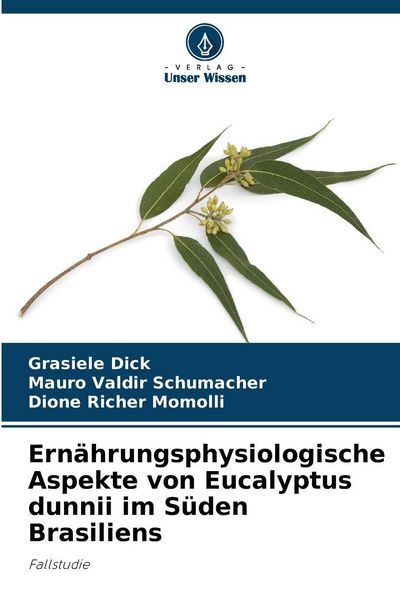 Ernährungsphysiologische Aspekte von Eucalyptus dunnii im Süden Brasiliens, Taschenbuch von Grasiele Dick , Mauro Valdir Schumacher , Dione Richer