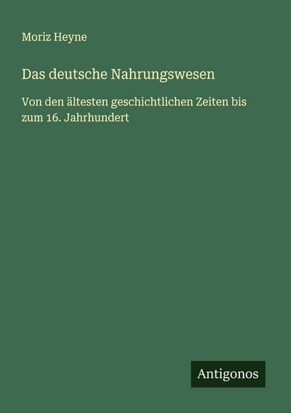 Das deutsche Nahrungswesen, Taschenbuch von Moriz Heyne, Antigonos Verlag, 9783563410646