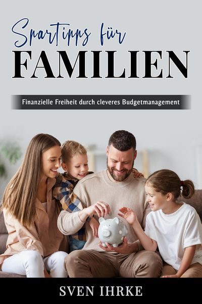 Produktbild: Spartipps f&uuml;r Familien - Das ultimative Handbuch f&uuml;r familienorientiertes Sparen
