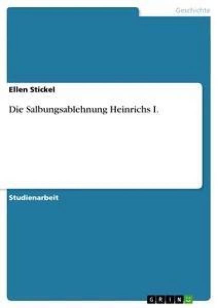 Die Salbungsablehnung Heinrichs I., Taschenbuch von Ellen Stickel, GRIN, 9783640869893