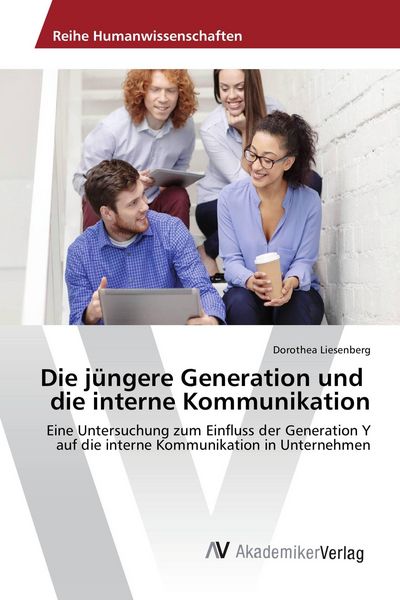 Die jüngere Generation und die interne Kommunikation, Taschenbuch von Dorothea Liesenberg, AV Akademikerverlag, 9783639882964