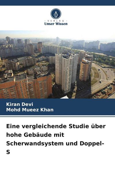 Eine vergleichende Studie über hohe Gebäude mit Scherwandsystem und Doppel-S, Taschenbuch von Kiran Devi , Mohd Mueez Khan, Verlag Unser Wissen,