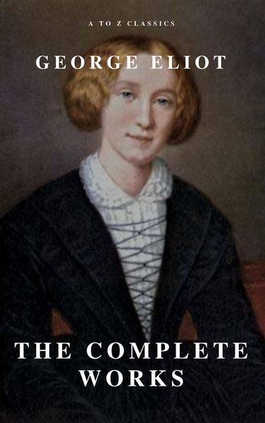Produktbild: George Eliot : The Complete Works (A to Z Classics)