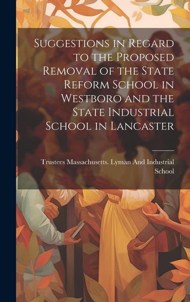 Produktbild: Suggestions in Regard to the Proposed Removal of the State Reform School in Westboro and the State Industrial School in Lancaster